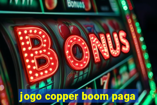 jogo copper boom paga